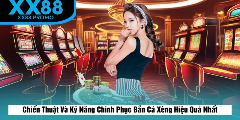 Kỹ Năng Chinh Phục Bắn Cá Xèng Hiệu Quả Nhất